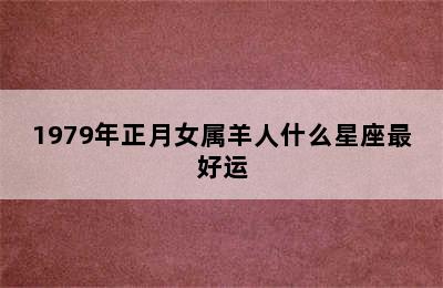 1979年正月女属羊人什么星座最好运