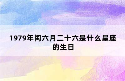 1979年闰六月二十六是什么星座的生日