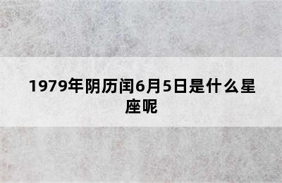 1979年阴历闰6月5日是什么星座呢