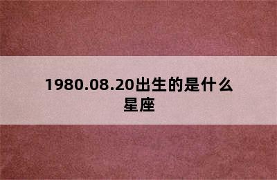 1980.08.20出生的是什么星座