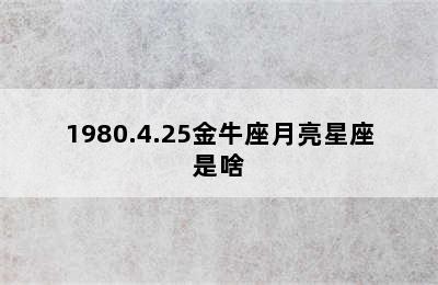 1980.4.25金牛座月亮星座是啥