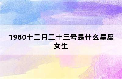 1980十二月二十三号是什么星座女生