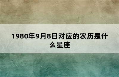 1980年9月8日对应的农历是什么星座