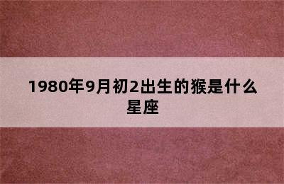 1980年9月初2出生的猴是什么星座