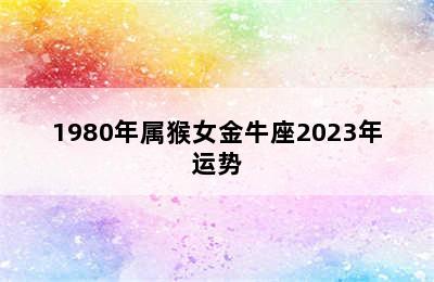 1980年属猴女金牛座2023年运势