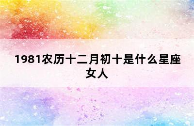 1981农历十二月初十是什么星座女人