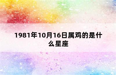 1981年10月16日属鸡的是什么星座