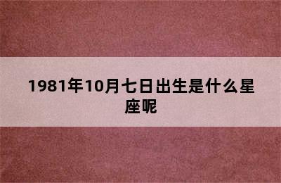 1981年10月七日出生是什么星座呢