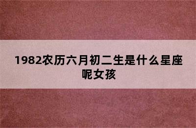 1982农历六月初二生是什么星座呢女孩