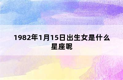 1982年1月15日出生女是什么星座呢