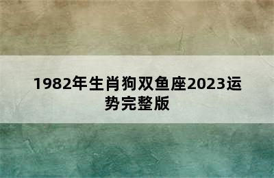 1982年生肖狗双鱼座2023运势完整版