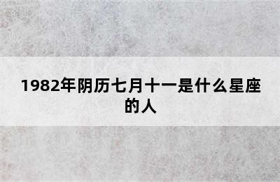 1982年阴历七月十一是什么星座的人