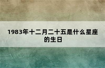 1983年十二月二十五是什么星座的生日