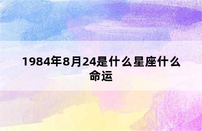 1984年8月24是什么星座什么命运