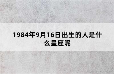 1984年9月16日出生的人是什么星座呢