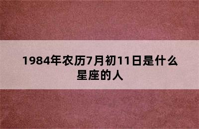 1984年农历7月初11日是什么星座的人