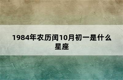 1984年农历闰10月初一是什么星座