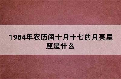 1984年农历闰十月十七的月亮星座是什么