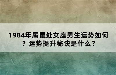 1984年属鼠处女座男生运势如何？运势提升秘诀是什么？