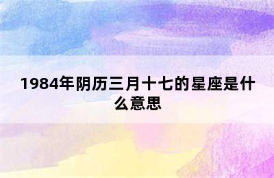 1984年阴历三月十七的星座是什么意思