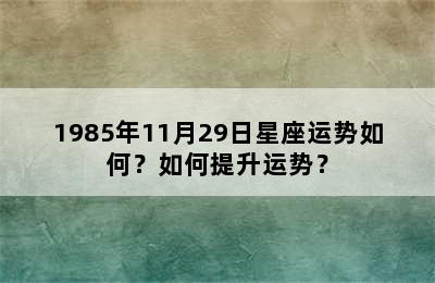 1985年11月29日星座运势如何？如何提升运势？