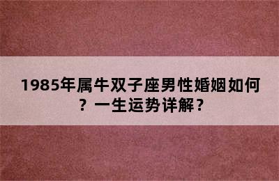 1985年属牛双子座男性婚姻如何？一生运势详解？