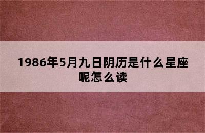 1986年5月九日阴历是什么星座呢怎么读