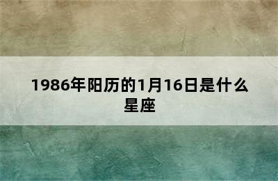 1986年阳历的1月16日是什么星座