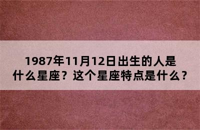 1987年11月12日出生的人是什么星座？这个星座特点是什么？