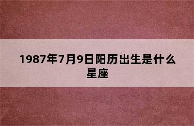 1987年7月9日阳历出生是什么星座