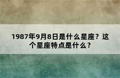 1987年9月8日是什么星座？这个星座特点是什么？