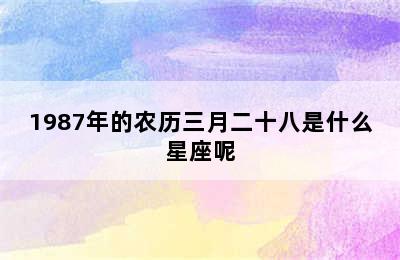 1987年的农历三月二十八是什么星座呢