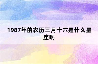 1987年的农历三月十六是什么星座啊