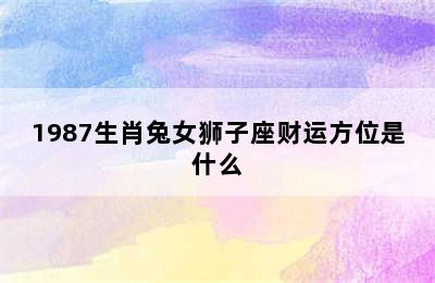 1987生肖兔女狮子座财运方位是什么