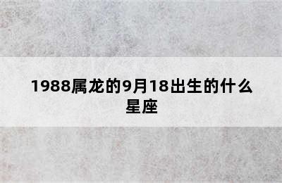 1988属龙的9月18出生的什么星座