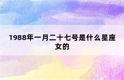 1988年一月二十七号是什么星座女的