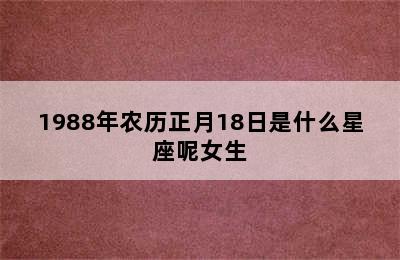 1988年农历正月18日是什么星座呢女生