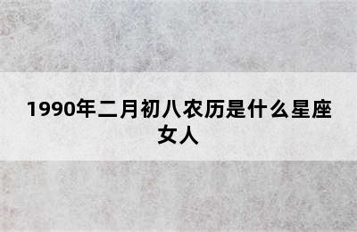 1990年二月初八农历是什么星座女人