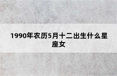 1990年农历5月十二出生什么星座女