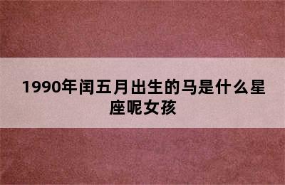 1990年闰五月出生的马是什么星座呢女孩