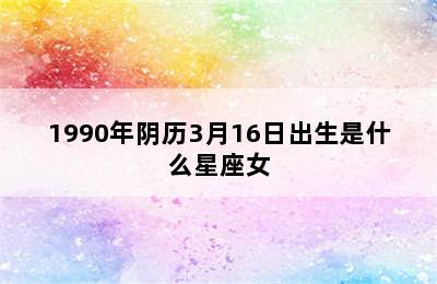 1990年阴历3月16日出生是什么星座女