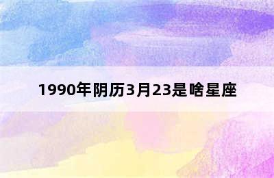 1990年阴历3月23是啥星座