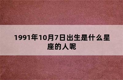 1991年10月7日出生是什么星座的人呢