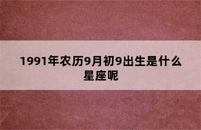 1991年农历9月初9出生是什么星座呢