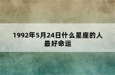 1992年5月24日什么星座的人最好命运