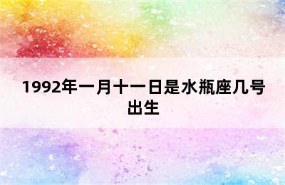 1992年一月十一日是水瓶座几号出生