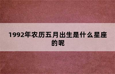 1992年农历五月出生是什么星座的呢