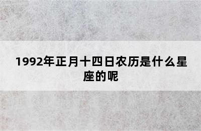 1992年正月十四日农历是什么星座的呢