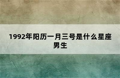 1992年阳历一月三号是什么星座男生