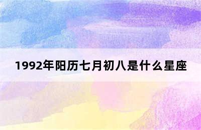 1992年阳历七月初八是什么星座